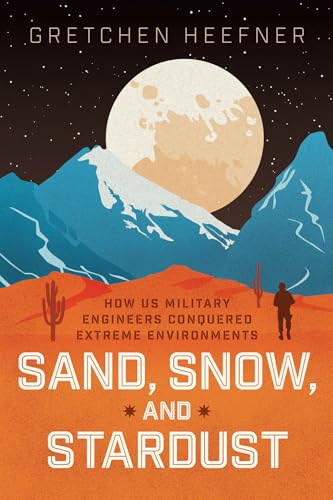 Sand, Snow, and Stardust: How Us Military Engineers Conquered Extreme Environments von University of Chicago Press