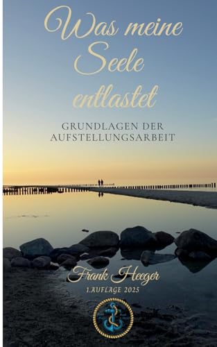 Was meine Seele entlastet: Grundlagen der Aufstellungsarbeit von BoD – Books on Demand