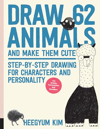 Draw 62 Animals and Make Them Cute: Step-by-Step Drawing for Characters and Personality *For Artists, Cartoonists, and Doodlers* Draw 62 Animals and Make Them Cute: Step-by-Step Drawing for Characters and Personality *For Artists, Cartoonists, and Doodlers*