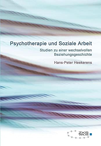 Psychotherapie und Soziale Arbeit: Studien zu einer wechselvollen Beziehungsgeschichte