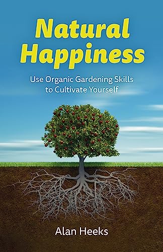 Natural Happiness: Use Organic Gardening Skills to Cultivate Yourself von O-BOOKS