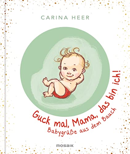 Guck mal, Mama, das bin ich!: Babygrüße aus dem Bauch