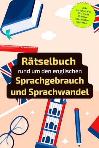 Rätselbuch rund um den englischen Sprachgebrauch und Sprachwandel: Rätselbuch rund um die englische Sprache. Ein tolles Geschenk für alle, die sich ... in einem Kreuzworträtselbuch. von Independently published