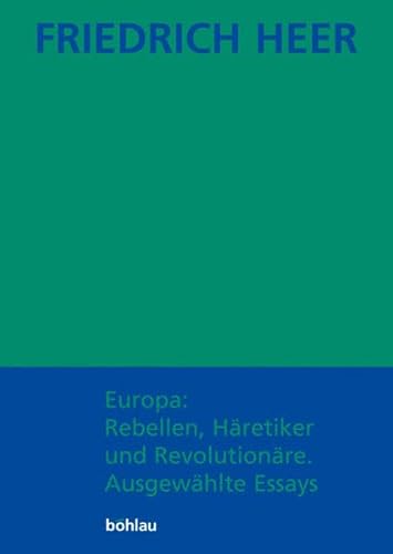 Friedrich Heer: Ausgewählte Werke in Einzelbänden: Europa: Rebellen, Häretiker und Revolutionäre. Ausgewählte Essays: Bd 2