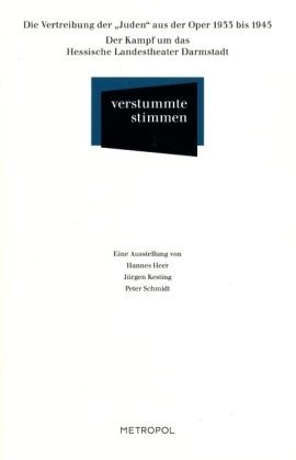 Verstummte Stimmen: Die Vertreibung der „Juden“ aus der Oper 1933 bis 1945 Der Kampf um das Hessische Landestheater Darmstadt