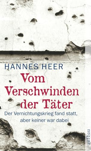 Vom Verschwinden der Täter: Der Vernichtungskrieg fand statt, aber keiner war dabei Vom Verschwinden der Täter: Der Vernichtungskrieg fand statt, aber keiner war dabei