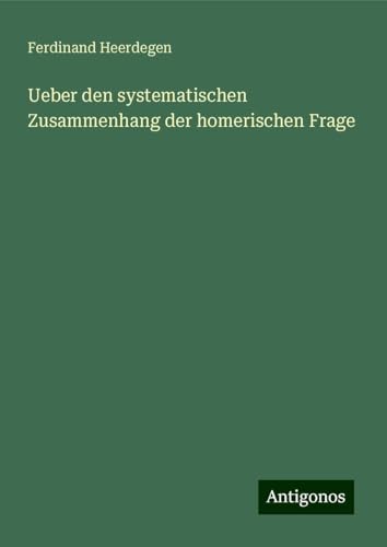 Ueber den systematischen Zusammenhang der homerischen Frage von Antigonos Verlag