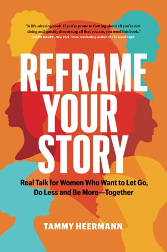 Reframe Your Story: Real Talk for Women Who Want to Let Go, Do Less and Be More—Together