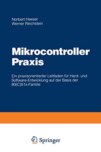 Mikrocontroller-Praxis: Ein praxisorientierter Leitfaden für Hard- und Software-Entwicklung auf der Basis der 80(C)51x-Familie von Vieweg+Teubner Verlag