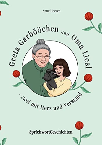 Greta Garbööchen und Oma Liesl - zwei mit Herz und Verstand!: SprichwortGeschichten Ein Lese- und Vorlesebuch für Junge und ... Junggebliebene von tredition