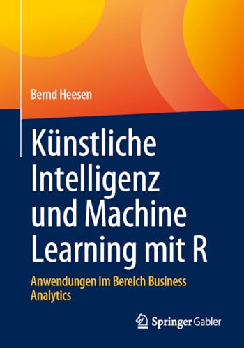 Künstliche Intelligenz und Machine Learning mit R: Anwendungen im Bereich Business Analytics von Springer Gabler