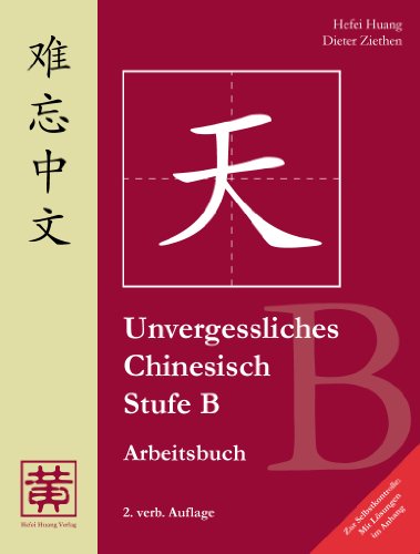Unvergessliches Chinesisch, Stufe B, Arbeitsbuch - Mit Lösungen im Anhang! von Hefei Huang Verlag GmbH