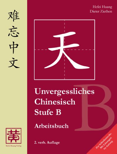 Unvergessliches Chinesisch, Stufe B, Arbeitsbuch - Mit Lösungen im Anhang! Unvergessliches Chinesisch, Stufe B, Arbeitsbuch - Mit Lösungen im Anhang! von Hefei Huang Verlag GmbH