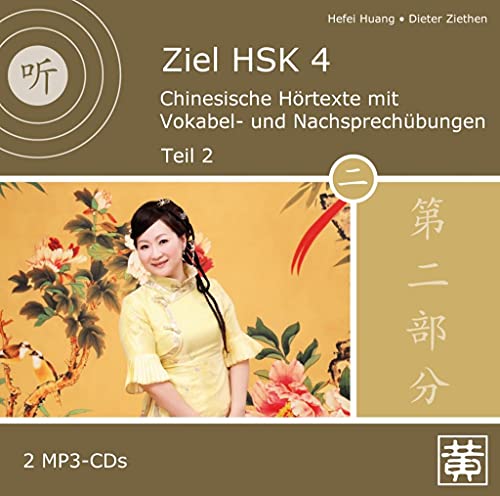 Ziel HSK 4: Chinesische Hörtexte mit Vokabel- und Nachsprechübungen - Teil 2 von Hefei Huang Verlag GmbH