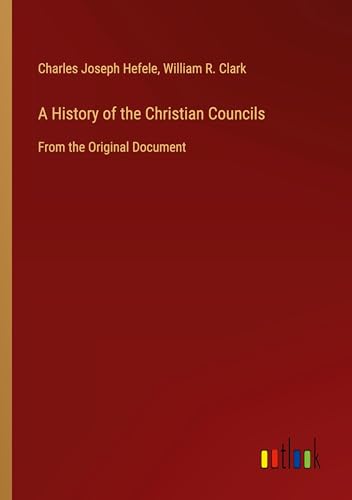 A History of the Christian Councils: From the Original Document von Outlook Verlag