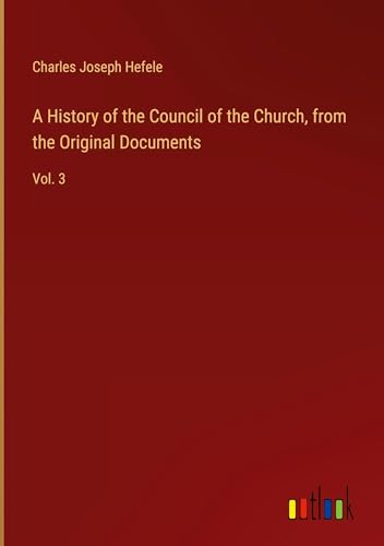 A History of the Council of the Church, from the Original Documents: Vol. 3 von Outlook Verlag