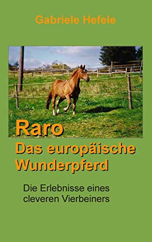 Raro, das europäische Wunderpferd: Die Erlebnisse eines cleveren Vierbeiners