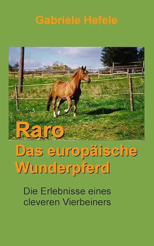 Raro, das europäische Wunderpferd: Die Erlebnisse eines cleveren Vierbeiners