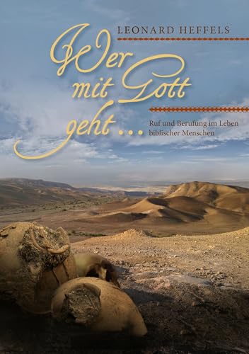 Wer mit Gott geht...: Ruf und Berufung im Leben biblischer Menschen