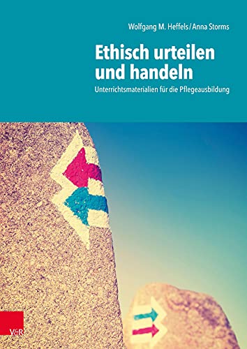 Ethisch urteilen und handeln: Unterrichtsmaterialien für die Pflegeausbildung