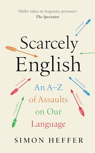 Scarcely English: An A to Z of Assaults On Our Language