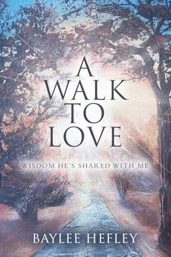 A Walk To Love: Wisdom He’s Shared with Me von WestBow Press