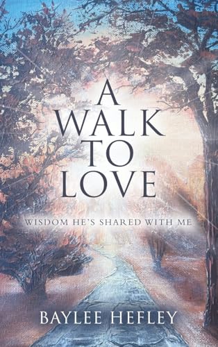 A Walk To Love: Wisdom He’s Shared with Me von WestBow Press