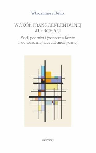 Wokół transcendentalnej apercepcji. Sąd, podmiot i jedność u Kanta i we wczesnej filozofii analitycz Wokół transcendentalnej apercepcji. Sąd, podmiot i jedność u Kanta i we wczesnej filozofii analitycz von Universitas