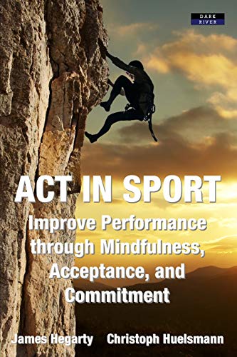 ACT IN SPORT: Improve Performance through Mindfulness, Acceptance, and Commitment (Sport Psychology) von Dark River