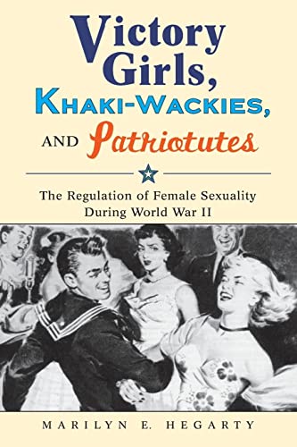 Victory Girls, Khaki-Wackies, and Patriotutes: The Regulation of Female Sexuality During World War II von New York University Press