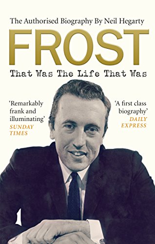 Frost: That Was The Life That Was: The Authorised Biography