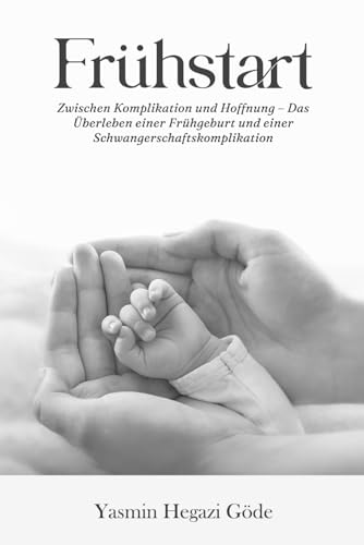 Frühstart: Zwischen Komplikation und Hoffnung – Das Überleben einer Frühgeburt und einer Schwangerschaftskomplikation von Independently published