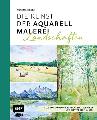 Die Kunst der Aquarellmalerei – Landschaften: Alle Watercolor-Grundlagen, Techniken und Motive Step by Step von Edition Michael Fischer / EMF Verlag