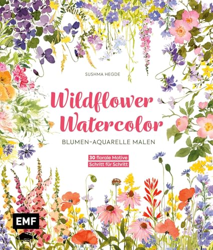 Wildflower Watercolor – Blumen-Aquarelle malen: 30 florale Motive mit Farbpaletten und Schritt-für-Schritt-Anleitungen – Mit allen wichtigen Grundlagen und hilfreichen Tipps von Edition Michael Fischer / EMF Verlag