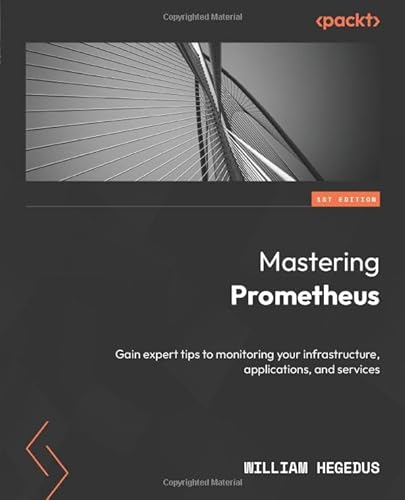 Mastering Prometheus: Gain expert tips to monitoring your infrastructure, applications, and services von Packt Publishing