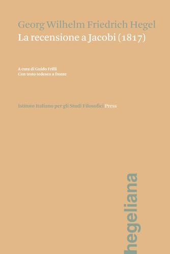 La recensione a Jacobi (1817). Testo tedesco a fronte. Ediz. bilingue (Hegeliana) von Ist. Italiano Studi Filosofici