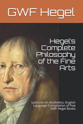Hegel’s Complete Philosophy of the Fine Arts: Lectures of Aesthetics: English Language Compilation of Five GWF Hegel Books von Independently published