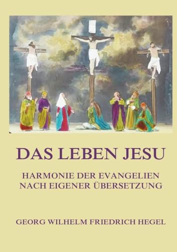 Das Leben Jesu: Harmonie der Evangelien nach eigener Übersetzung von Jazzybee Verlag