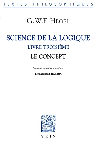 Science De La Logique: Le Concept: Livre Troisieme. Le Concept (Bibliotheque Des Textes Philosophiques) von Librarie Philosophique J. Vrin