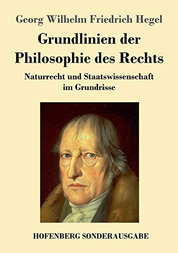 Grundlinien der Philosophie des Rechts: Naturrecht und Staatswissenschaft im Grundrisse Grundlinien der Philosophie des Rechts: Naturrecht und Staatswissenschaft im Grundrisse