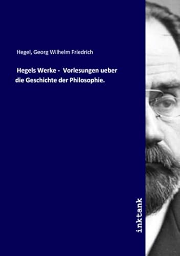 Hegels Werke - Vorlesungen ueber die Geschichte der Philosophie.