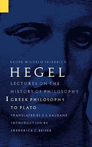Lectures on the History of Philosophy, Volume 1: Greek Philosophy to Plato Lectures on the History of Philosophy, Volume 1: Greek Philosophy to Plato