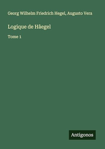 Logique de Hâegel: Tome 1 Logique de Hâegel: Tome 1 von Antigonos Verlag