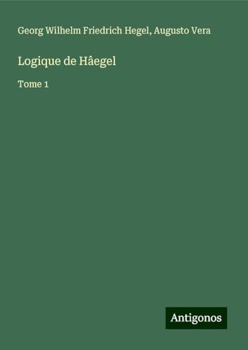 Logique de Hâegel: Tome 1 Logique de Hâegel: Tome 1 von Antigonos Verlag