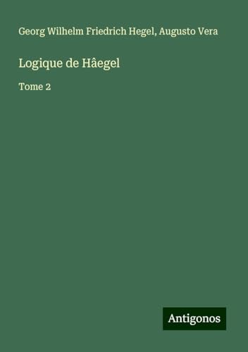Logique de Hâegel: Tome 2 Logique de Hâegel: Tome 2 von Antigonos Verlag
