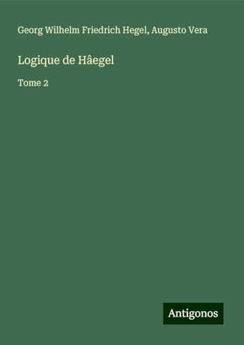 Logique de Hâegel: Tome 2 Logique de Hâegel: Tome 2 von Antigonos Verlag