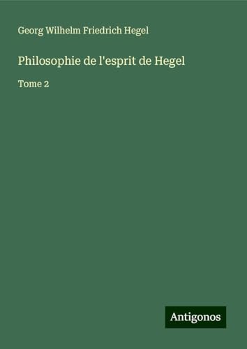Philosophie de l'esprit de Hegel: Tome 2 Philosophie de l'esprit de Hegel: Tome 2 von Antigonos Verlag