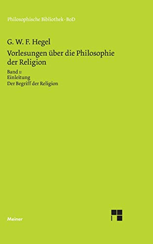 Philosophische Bibliothek, Bd.459, Vorlesungen über die Philosophie der Religion I, Einleitung in die Philosophie der Religion. Der Begriff der Religion.