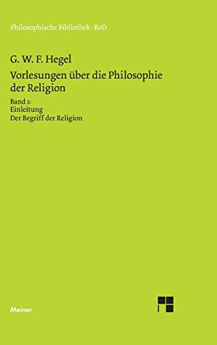 Philosophische Bibliothek, Bd.459, Vorlesungen über die Philosophie der Religion I, Einleitung in die Philosophie der Religion. Der Begriff der Religion. Philosophische Bibliothek, Bd.459, Vorlesungen über die Philosophie der Religion I, Einleitung in die Philosophie der Religion. Der Begriff der Religion.