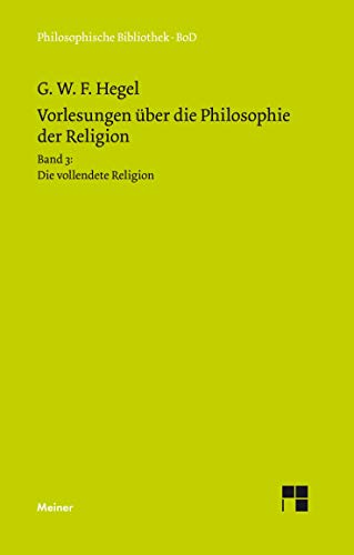 Philosophische Bibliothek, Bd.461, Vorlesungen über die Philosophie der Religion III, Die vollendete Religion.: Band 3: Die vollendete Religion
